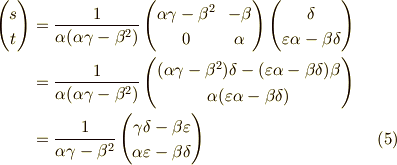 \begin{pmatrix}s \\t\end{pmatrix}&=\frac{1}{\alpha(\alpha \gamma - \beta^2)}\begin{pmatrix}\alpha \gamma - \beta^2 & - \beta \\0 & \alpha\end{pmatrix}\begin{pmatrix}\delta \\\varepsilon \alpha - \beta \delta\end{pmatrix} \\&= \frac{1}{\alpha(\alpha \gamma - \beta^2)}\begin{pmatrix}(\alpha \gamma - \beta^2)\delta - (\varepsilon \alpha - \beta \delta)\beta \\\alpha(\varepsilon \alpha - \beta \delta)\end{pmatrix} \\&=\frac{1}{\alpha \gamma - \beta^2}\begin{pmatrix}\gamma\delta - \beta \varepsilon  \\\alpha \varepsilon - \beta \delta\end{pmatrix} \tag{5}