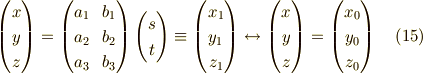 \begin{pmatrix}x \\y \\z\end{pmatrix}=\begin{pmatrix}a_1 & b_1 \\a_2 & b_2 \\a_3 & b_3\end{pmatrix}\begin{pmatrix}s \\t\end{pmatrix}\equiv\begin{pmatrix}x_1 \\y_1 \\z_1\end{pmatrix}\leftrightarrow\begin{pmatrix}x \\y \\z\end{pmatrix}=\begin{pmatrix}x_0 \\y_0 \\z_0\end{pmatrix} \tag{15}