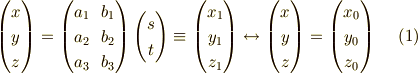\begin{pmatrix}x \\y \\z\end{pmatrix}=\begin{pmatrix}a_1 & b_1 \\a_2 & b_2 \\a_3 & b_3\end{pmatrix}\begin{pmatrix}s \\t\end{pmatrix}\equiv\begin{pmatrix}x_1 \\y_1 \\z_1\end{pmatrix}\leftrightarrow\begin{pmatrix}x \\y \\z\end{pmatrix}=\begin{pmatrix}x_0 \\y_0 \\z_0\end{pmatrix} \tag{1}