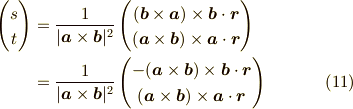 \begin{pmatrix}s \\t\end{pmatrix}&=\frac{1}{|\bm{a} \times \bm{b}|^2}\begin{pmatrix}(\bm{b} \times \bm{a}) \times \bm{b} \cdot \bm{r} \\(\bm{a} \times \bm{b}) \times \bm{a} \cdot \bm{r}\end{pmatrix} \\&=\frac{1}{|\bm{a} \times \bm{b}|^2}\begin{pmatrix}-(\bm{a} \times \bm{b}) \times \bm{b} \cdot \bm{r} \\(\bm{a} \times \bm{b}) \times \bm{a} \cdot \bm{r}\end{pmatrix} \tag{11}