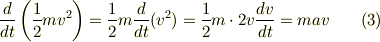 \frac{d}{dt}\left(\frac{1}{2}mv^2\right) = \frac{1}{2}m\frac{d}{dt}(v^2) = \frac{1}{2}m\cdot 2v\frac{dv}{dt} = mav \tag{3}