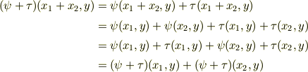 (\psi +\tau )(x_{1}+x_{2}, y) &=\psi (x_{1}+x_{2}, y)+\tau (x_{1}+x_{2} , y) \\ &= \psi (x_{1},y)+\psi (x_{2},y) + \tau (x_{1},y)+\tau (x_{2},y) \\&= \psi (x_{1},y)+ \tau (x_{1},y)+ \psi (x_{2},y) + \tau (x_{2},y) \\ &= (\psi + \tau )(x_{1},y)+(\psi + \tau )(x_{2},y)