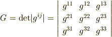 G={\rm det}|g^{ij}|= \left| \begin{array}{ccc}g^{11} & g^{12} & g^{13} \\g^{21} & g^{22} & g^{23} \\g^{31} & g^{32} & g^{33} \\\end{array}\right|  