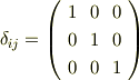 {\delta}_{ij}  = \left(     \begin{array}{ccc}     1 & 0 & 0\\     0 & 1 & 0\\     0 & 0 & 1\\     \end{array}   \right)