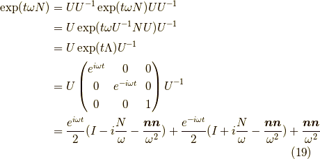 \exp(t \omega N) &= UU^{-1} \exp(t \omega N) UU^{-1} \\&= U \exp(t \omega U^{-1}NU) U^{-1} \\&= U \exp(t \Lambda) U^{-1} \\&= U\begin{pmatrix}e^{i \omega t} & 0& 0 \\0 & e^{-i \omega t} & 0 \\0 & 0 & 1\end{pmatrix} U^{-1} \\&=\dfrac{e^{i \omega t}}{2}(I-i\dfrac{N}{\omega} -\dfrac{\bm{n}\bm{n}}{\omega^2})+\dfrac{e^{-i \omega t}}{2}(I+i\dfrac{N}{\omega}-\dfrac{\bm{n}\bm{n}}{\omega^2}) +\dfrac{\bm{n}\bm{n}}{\omega^2}\tag{19}